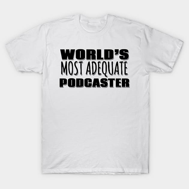 World's Most Adequate Podcaster T-Shirt by Mookle